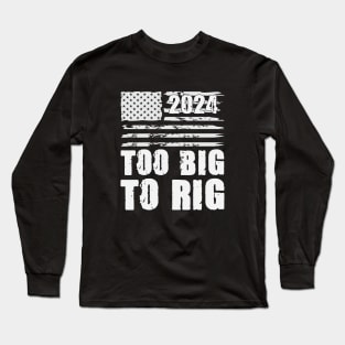 Too Big To Rig Election 2024 Long Sleeve T-Shirt